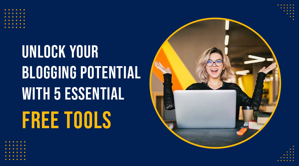 Unlock Your Blogging Potential with 5 Essential Free Tools