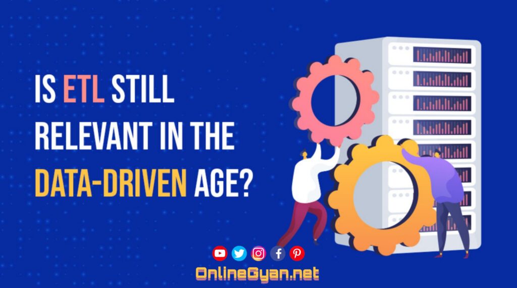 Is ETL Still Relevant in the Data-Driven Age?